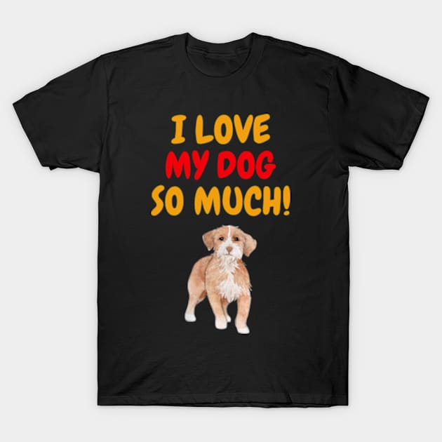 I love my dog so much T-Shirt by ZENAMAY